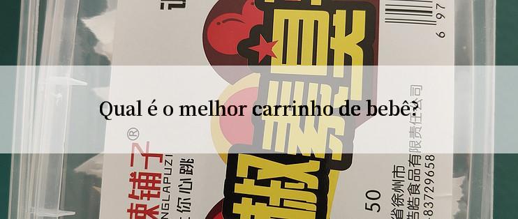 Qual é o melhor carrinho de bebê?