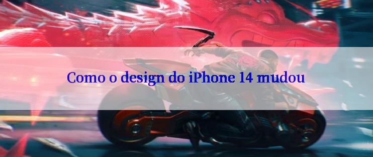 Como o design do iPhone 14 mudou