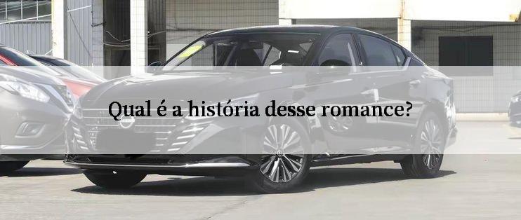 Qual é a história desse romance?