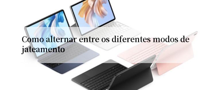 Como alternar entre os diferentes modos de jateamento