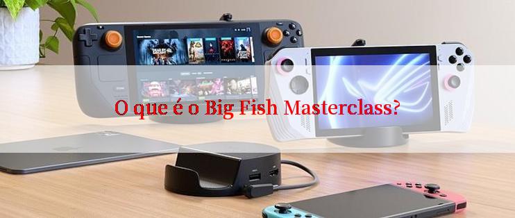 O que é o Big Fish Masterclass?