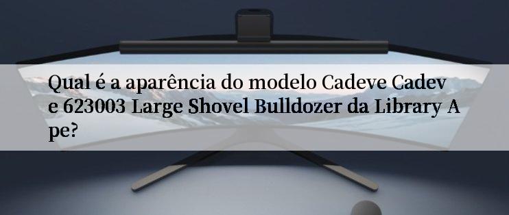 Qual é a aparência do modelo Cadeve Cadeve 623003 Large Shovel Bulldozer da Library Ape?