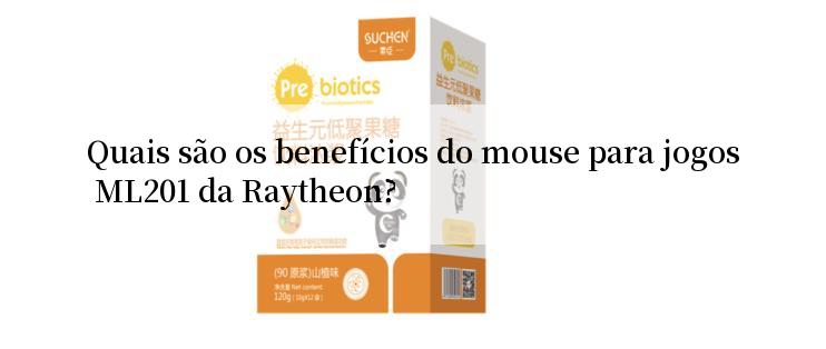 Quais são os benefícios do mouse para jogos ML201 da Raytheon?