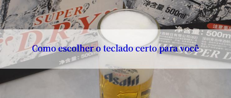 Como escolher o teclado certo para você