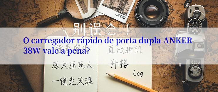 O carregador rápido de porta dupla ANKER 38W vale a pena?