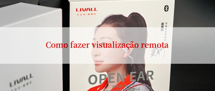 Como fazer visualização remota