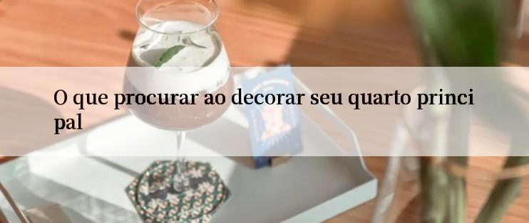 O que procurar ao decorar seu quarto principal