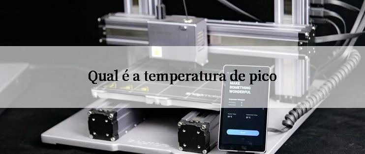 Qual é a temperatura de pico