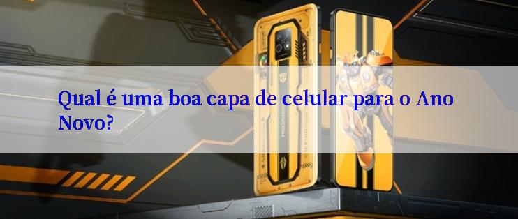 Qual é uma boa capa de celular para o Ano Novo?