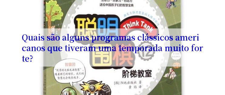 Quais são alguns programas clássicos americanos que tiveram uma temporada muito forte?