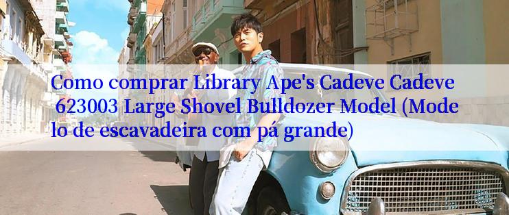 Como comprar Library Ape's Cadeve Cadeve 623003 Large Shovel Bulldozer Model (Modelo de escavadeira com pá grande)