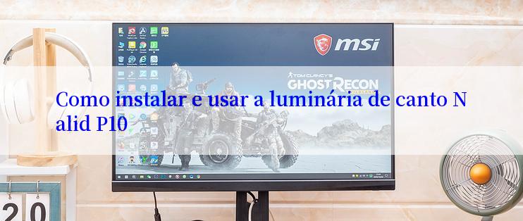 Como instalar e usar a luminária de canto Nalid P10