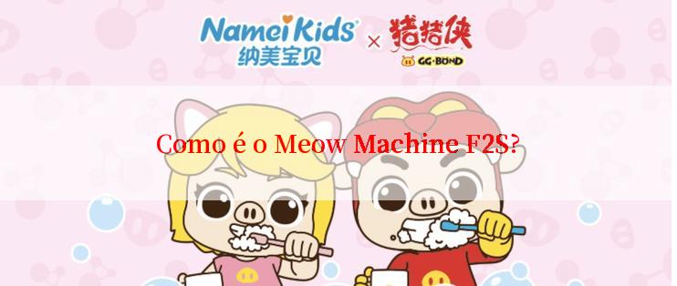 Como é o Meow Machine F2S?