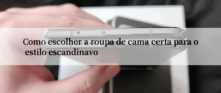 Como escolher a roupa de cama certa para o estilo escandinavo