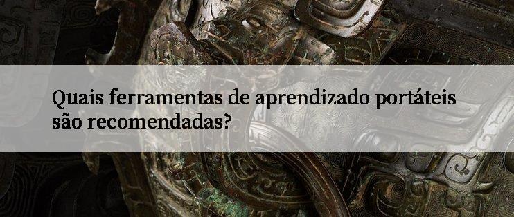 Quais ferramentas de aprendizado portáteis são recomendadas?