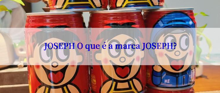 JOSEPH O que é a marca JOSEPH?