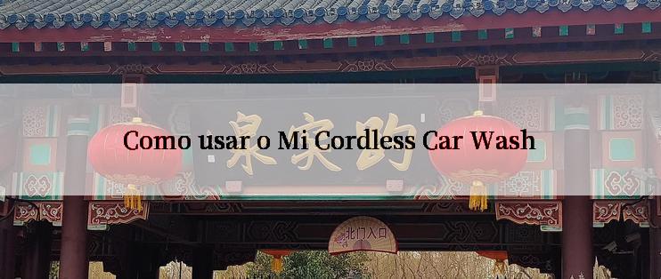 Como usar o Mi Cordless Car Wash