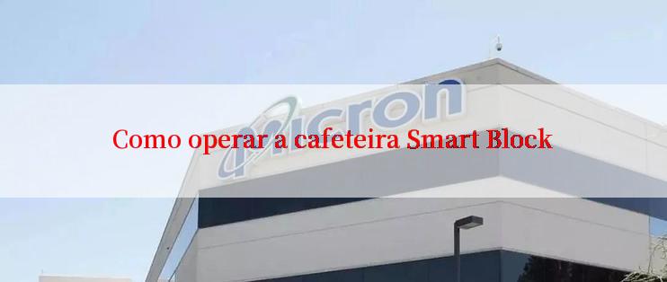 Como operar a cafeteira Smart Block