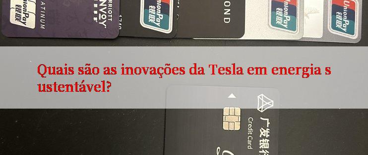 Quais são as inovações da Tesla em energia sustentável?