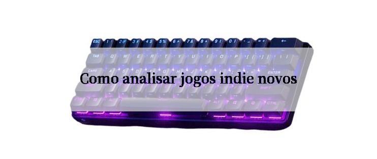 Como analisar jogos indie novos