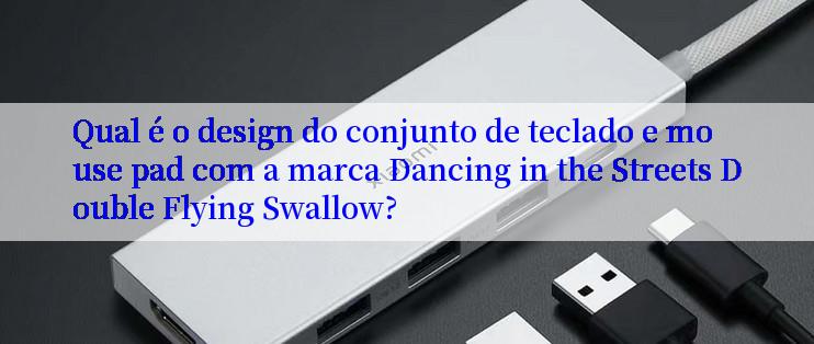 Qual é o design do conjunto de teclado e mouse pad com a marca Dancing in the Streets Double Flying Swallow?