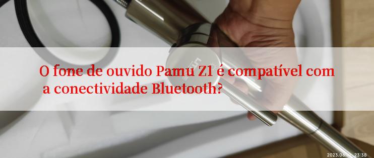 O fone de ouvido Pamu Z1 é compatível com a conectividade Bluetooth?