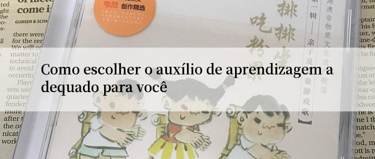 Como escolher o auxílio de aprendizagem adequado para você