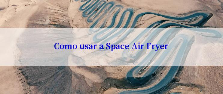 Como usar a Space Air Fryer