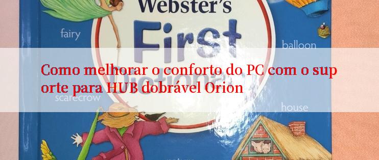 Como melhorar o conforto do PC com o suporte para HUB dobrável Orion