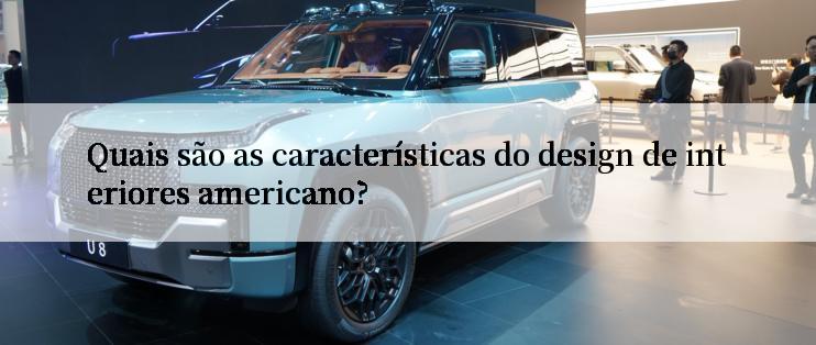 Quais são as características do design de interiores americano?