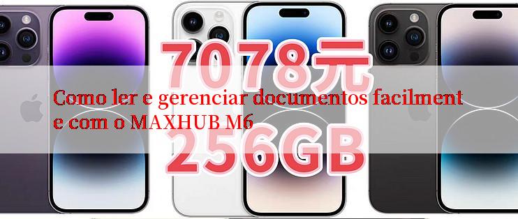 Como ler e gerenciar documentos facilmente com o MAXHUB M6