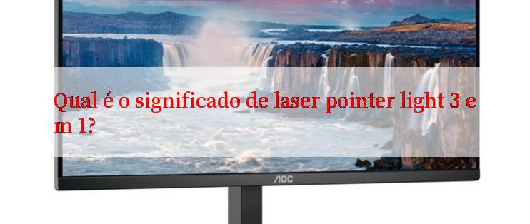 Qual é o significado de laser pointer light 3 em 1?