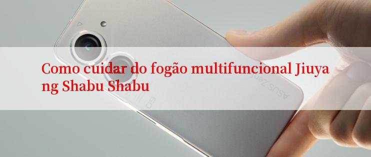 Como cuidar do fogão multifuncional Jiuyang Shabu Shabu