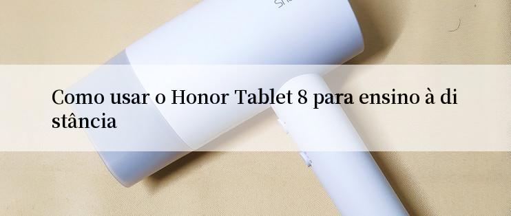 Como usar o Honor Tablet 8 para ensino à distância