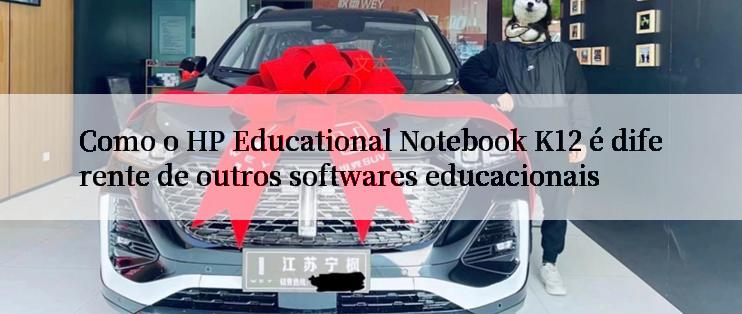 Como o HP Educational Notebook K12 é diferente de outros softwares educacionais