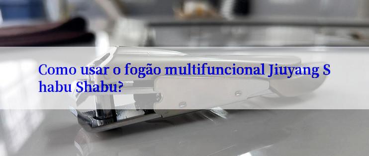 Como usar o fogão multifuncional Jiuyang Shabu Shabu?