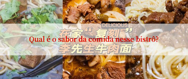 Qual é o sabor da comida nesse bistrô?