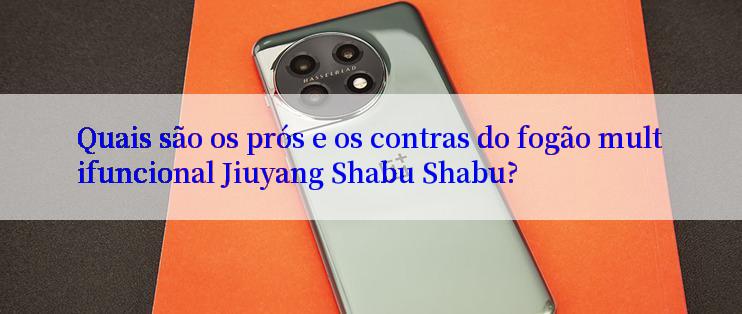 Quais são os prós e os contras do fogão multifuncional Jiuyang Shabu Shabu?