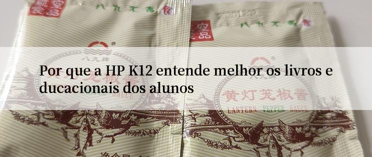 Por que a HP K12 entende melhor os livros educacionais dos alunos