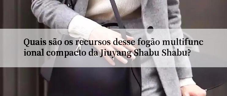 Quais são os recursos desse fogão multifuncional compacto da Jiuyang Shabu Shabu?