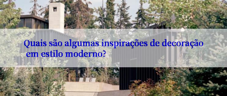 Quais são algumas inspirações de decoração em estilo moderno?