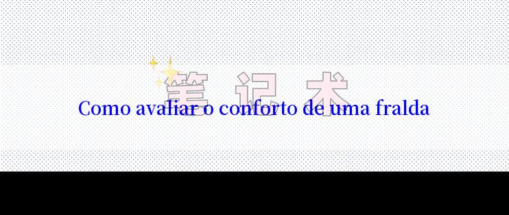 Como avaliar o conforto de uma fralda