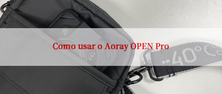 Como usar o Aoray OPEN Pro