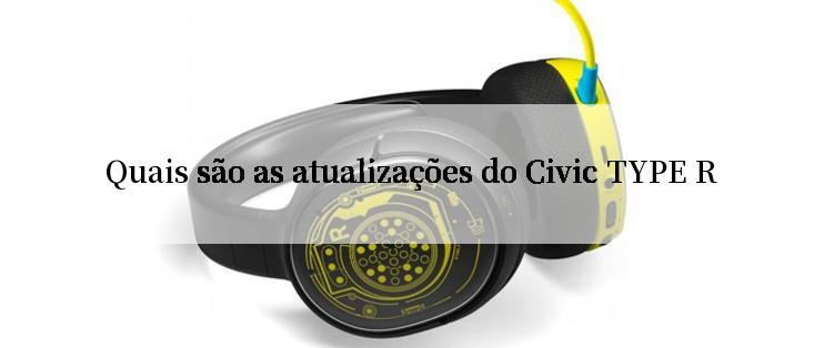 Quais são as atualizações do Civic TYPE R