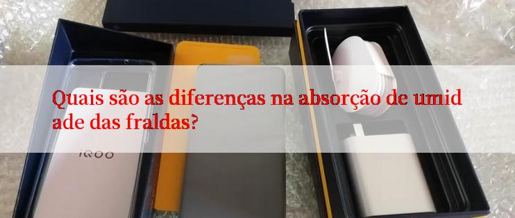 Quais são as diferenças na absorção de umidade das fraldas?