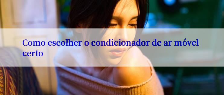 Como escolher o condicionador de ar móvel certo