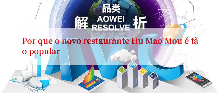 Por que o novo restaurante Hu Mao Mou é tão popular