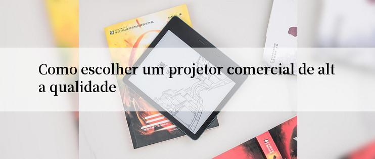 Como escolher um projetor comercial de alta qualidade