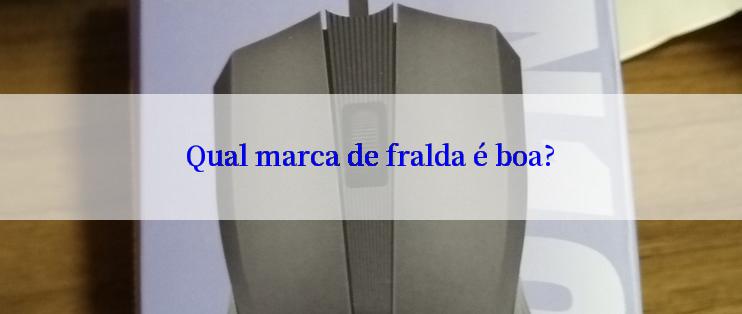 Qual marca de fralda é boa?