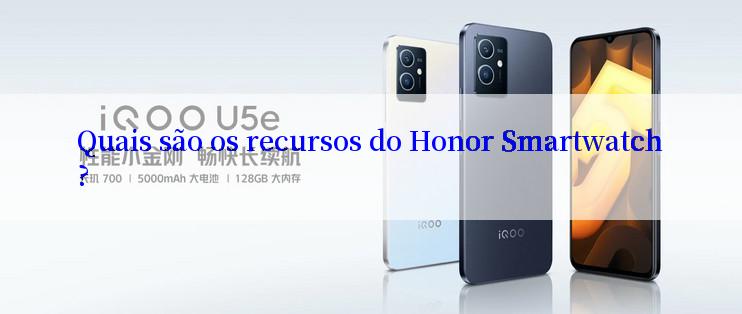 Quais são os recursos do Honor Smartwatch?